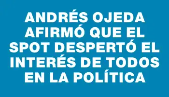 Andrés Ojeda afirmó que el spot despertó el interés de todos en la política