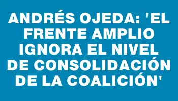 Andrés Ojeda: 'El Frente Amplio ignora el nivel de consolidación de la coalición'