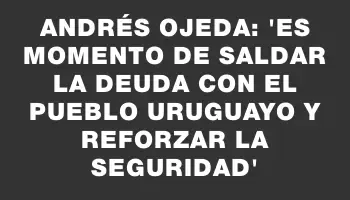 Andrés Ojeda: 'Es momento de saldar la deuda con el pueblo uruguayo y reforzar la seguridad'