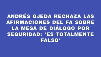 Andrés Ojeda rechaza las afirmaciones del Fa sobre la mesa de diálogo por seguridad: 'Es totalmente falso'