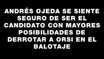 Andrés Ojeda se siente seguro de ser el candidato con mayores posibilidades de derrotar a Orsi en el balotaje