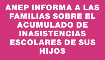 Anep informa a las familias sobre el acumulado de inasistencias escolares de sus hijos