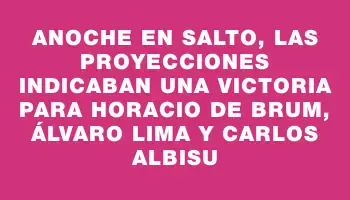 Anoche en Salto, las proyecciones indicaban una victoria para Horacio De Brum, Álvaro Lima y Carlos Albisu