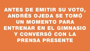 Antes de emitir su voto, Andrés Ojeda se tomó un momento para entrenar en el gimnasio y conversó con la prensa presente