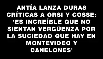 Antía lanza duras críticas a Orsi y Cosse: “Es increíble que no sientan vergüenza por la suciedad que hay en Montevideo y Canelones”