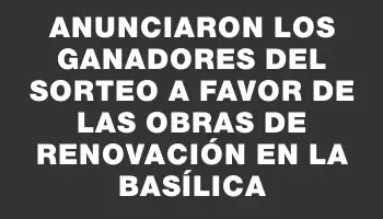 Anunciaron los ganadores del sorteo a favor de las obras de renovación en la Basílica