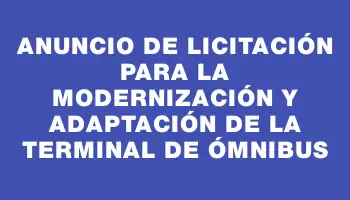 Anuncio de licitación para la modernización y adaptación de la Terminal de Ómnibus