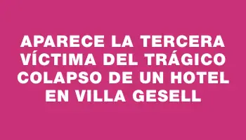 Aparece la tercera víctima del trágico colapso de un hotel en Villa Gesell