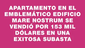 Apartamento en el emblemático edificio Mare Nostrum se vendió por 153 mil dólares en una exitosa subasta