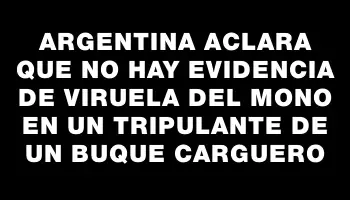 Argentina aclara que no hay evidencia de viruela del mono en un tripulante de un buque carguero