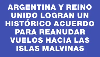 Argentina y Reino Unido logran un histórico acuerdo para reanudar vuelos hacia las islas Malvinas