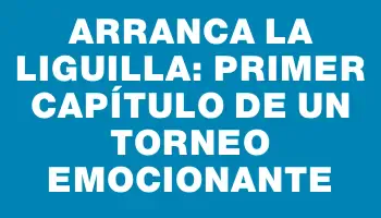 Arranca la Liguilla: Primer Capítulo de un Torneo Emocionante