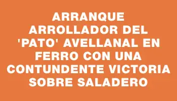 Arranque arrollador del ‘Pato’ Avellanal en Ferro con una contundente victoria sobre Saladero