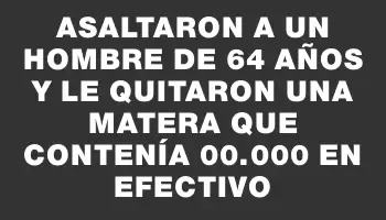 Asaltaron a un hombre de 64 años y le quitaron una matera que contenía $800.000 en efectivo