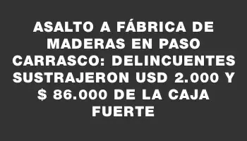 Asalto a fábrica de maderas en Paso Carrasco: delincuentes sustrajeron Usd 2.000 y $ 86.000 de la caja fuerte