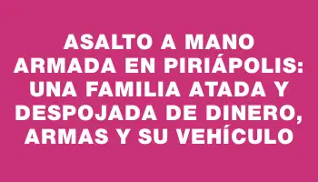 Asalto a mano armada en Piriápolis: una familia atada y despojada de dinero, armas y su vehículo