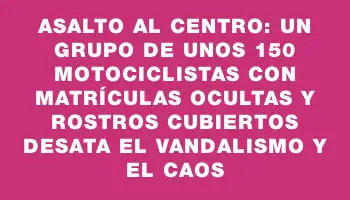 Asalto al Centro: Un grupo de unos 150 motociclistas con matrículas ocultas y rostros cubiertos desata el vandalismo y el caos