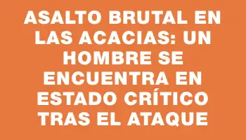 Asalto brutal en Las Acacias: un hombre se encuentra en estado crítico tras el ataque