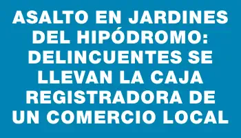 Asalto en Jardines del Hipódromo: delincuentes se llevan la caja registradora de un comercio local