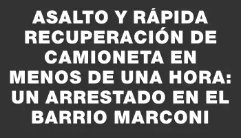 Asalto y rápida recuperación de camioneta en menos de una hora: un arrestado en el barrio Marconi