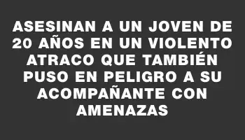 Asesinan a un joven de 20 años en un violento atraco que también puso en peligro a su acompañante con amenazas