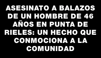 Asesinato a balazos de un hombre de 46 años en Punta de Rieles: un hecho que conmociona a la comunidad