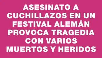 Asesinato a cuchillazos en un festival alemán provoca tragedia con varios muertos y heridos