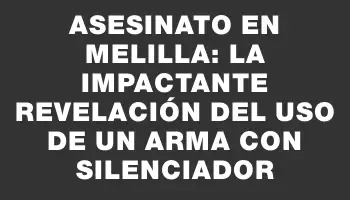 Asesinato en Melilla: La impactante revelación del uso de un arma con silenciador