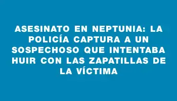 Asesinato en Neptunia: La policía captura a un sospechoso que intentaba huir con las zapatillas de la víctima