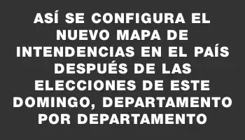 Así se configura el nuevo mapa de intendencias en el país después de las elecciones de este domingo, departamento por departamento