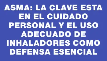 Asma: la clave está en el cuidado personal y el uso adecuado de inhaladores como defensa esencial