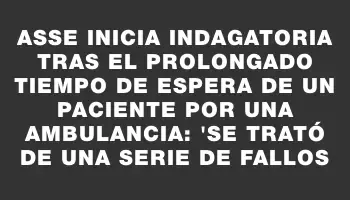 Asse inicia indagatoria tras el prolongado tiempo de espera de un paciente por una ambulancia: 