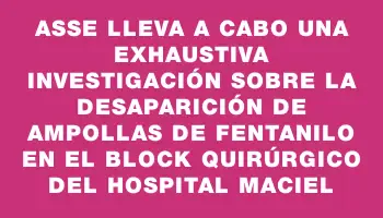 Asse lleva a cabo una exhaustiva investigación sobre la desaparición de ampollas de fentanilo en el block quirúrgico del Hospital Maciel