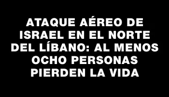 Ataque aéreo de Israel en el norte del Líbano: al menos ocho personas pierden la vida