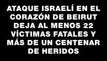 Ataque israelí en el corazón de Beirut deja al menos 22 víctimas fatales y más de un centenar de heridos