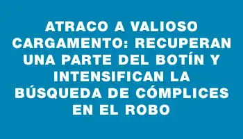 Atraco a valioso cargamento: recuperan una parte del botín y intensifican la búsqueda de cómplices en el robo