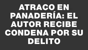 Atraco en panadería: el autor recibe condena por su delito