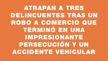 Atrapan a tres delincuentes tras un robo a comercio que terminó en una impresionante persecución y un accidente vehicular