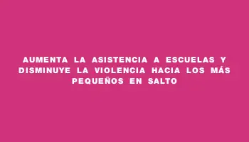 Aumenta la asistencia a escuelas y disminuye la violencia hacia los más pequeños en Salto