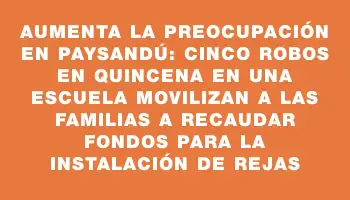 Aumenta la preocupación en Paysandú: cinco robos en quincena en una escuela movilizan a las familias a recaudar fondos para la instalación de rejas