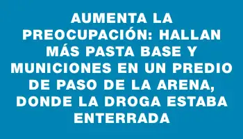 Aumenta la preocupación: hallan más pasta base y municiones en un predio de Paso de la Arena, donde la droga estaba enterrada