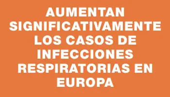 Aumentan significativamente los casos de infecciones respiratorias en Europa