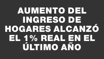 Aumento del ingreso de hogares alcanzó el 1% real en el último año