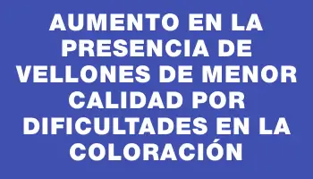 Aumento en la presencia de vellones de menor calidad por dificultades en la coloración