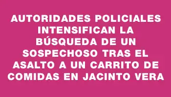 Autoridades policiales intensifican la búsqueda de un sospechoso tras el asalto a un carrito de comidas en Jacinto Vera