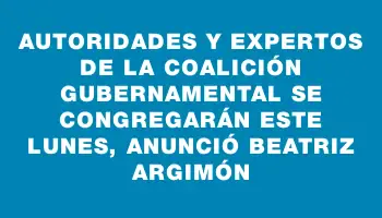 Autoridades y expertos de la coalición gubernamental se congregarán este lunes, anunció Beatriz Argimón