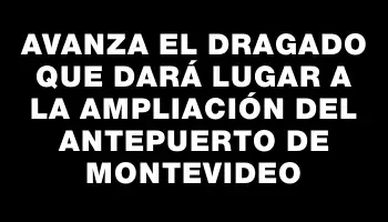 Avanza el dragado que dará lugar a la ampliación del antepuerto de Montevideo