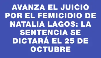 Avanza el juicio por el femicidio de Natalia Lagos: la sentencia se dictará el 25 de octubre