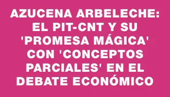 Azucena Arbeleche: El Pit-cnt y su 