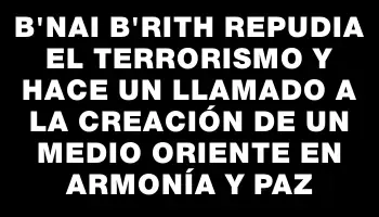 B'nai B'rith repudia el terrorismo y hace un llamado a la creación de un Medio Oriente en armonía y paz